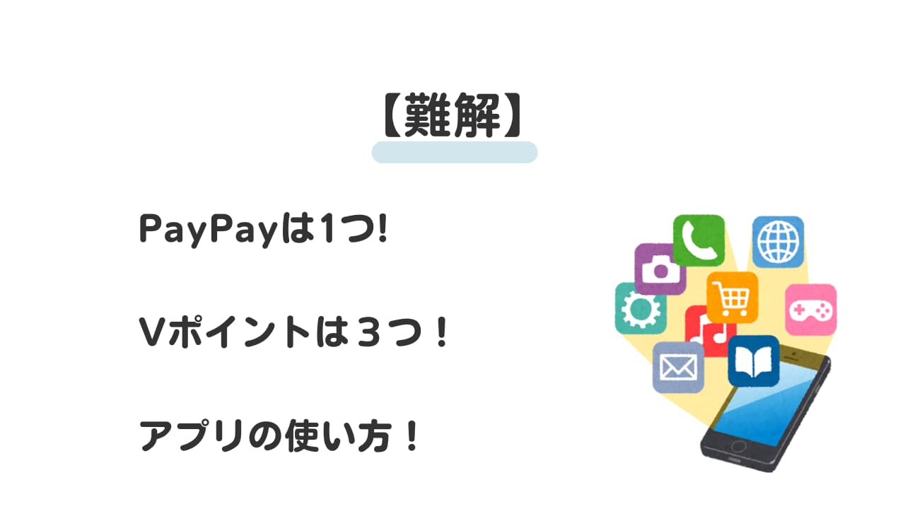 【難解】PayPayは1つ!Vポイントは３つ！アプリの使い方！